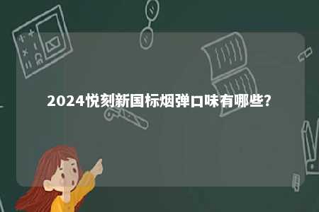 2024悦刻新国标烟弹口味有哪些？ 